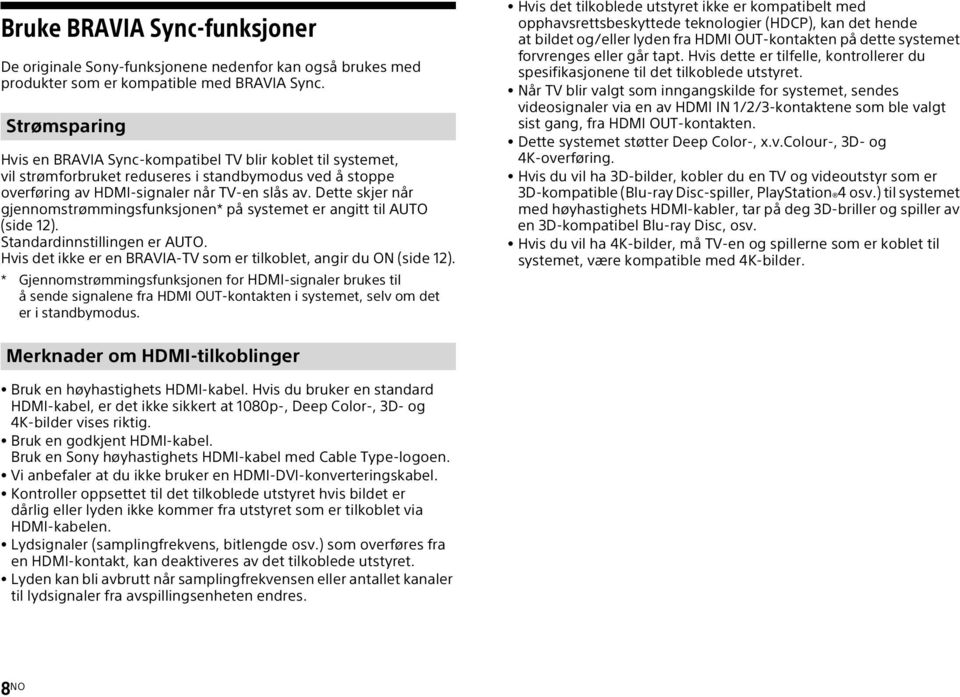 Dette skjer når gjennomstrømmingsfunksjonen* på systemet er angitt til AUTO (side 12). Standardinnstillingen er AUTO. Hvis det ikke er en BRAVIA-TV som er tilkoblet, angir du ON (side 12).