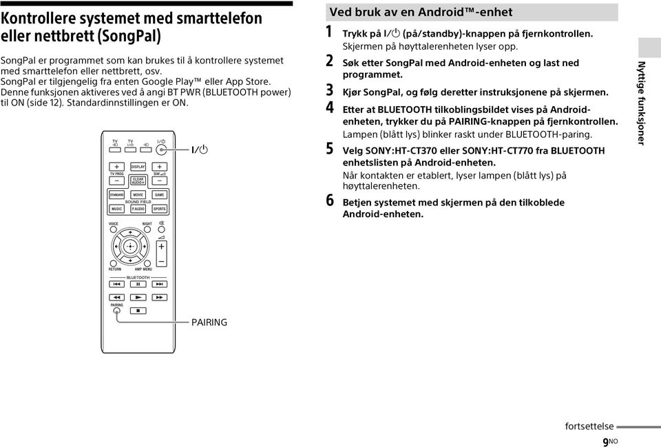 Ved bruk av en Android -enhet 1 Trykk på (på/standby)-knappen på fjernkontrollen. Skjermen på høyttalerenheten lyser opp. 2 Søk etter SongPal med Android-enheten og last ned programmet.