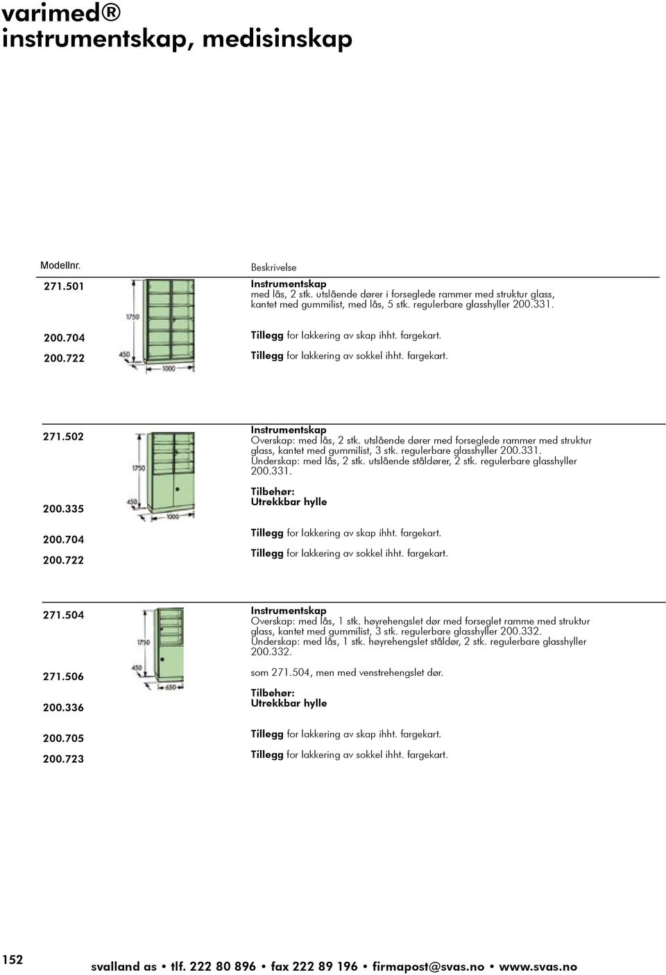 utslående dører med forseglede rammer med struktur glass, kantet med gummilist, 3 stk. regulerbare glasshyller 200.331. Underskap: med lås, 2 stk. utslående ståldører, 2 stk.