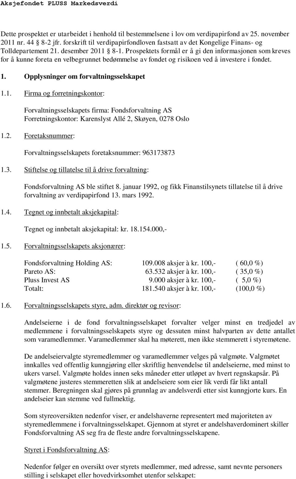 Prospektets formål er å gi den informasjonen som kreves for å kunne foreta en velbegrunnet bedømmelse av fondet og risikoen ved å investere i fondet. 1.