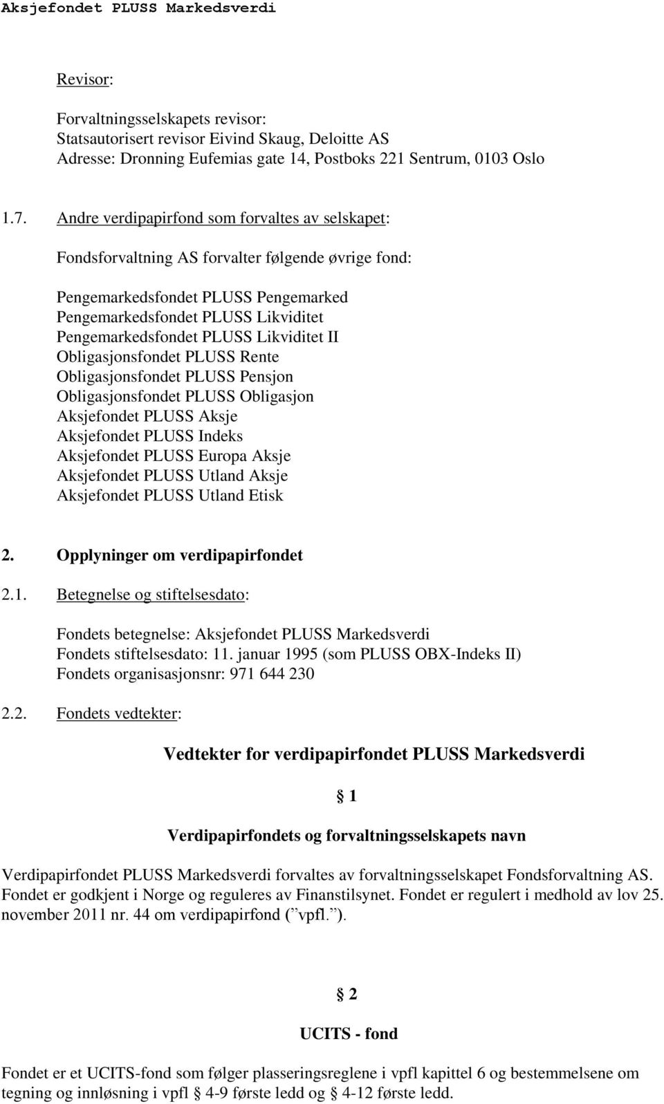 Likviditet II Obligasjonsfondet PLUSS Rente Obligasjonsfondet PLUSS Pensjon Obligasjonsfondet PLUSS Obligasjon Aksjefondet PLUSS Aksje Aksjefondet PLUSS Indeks Aksjefondet PLUSS Europa Aksje