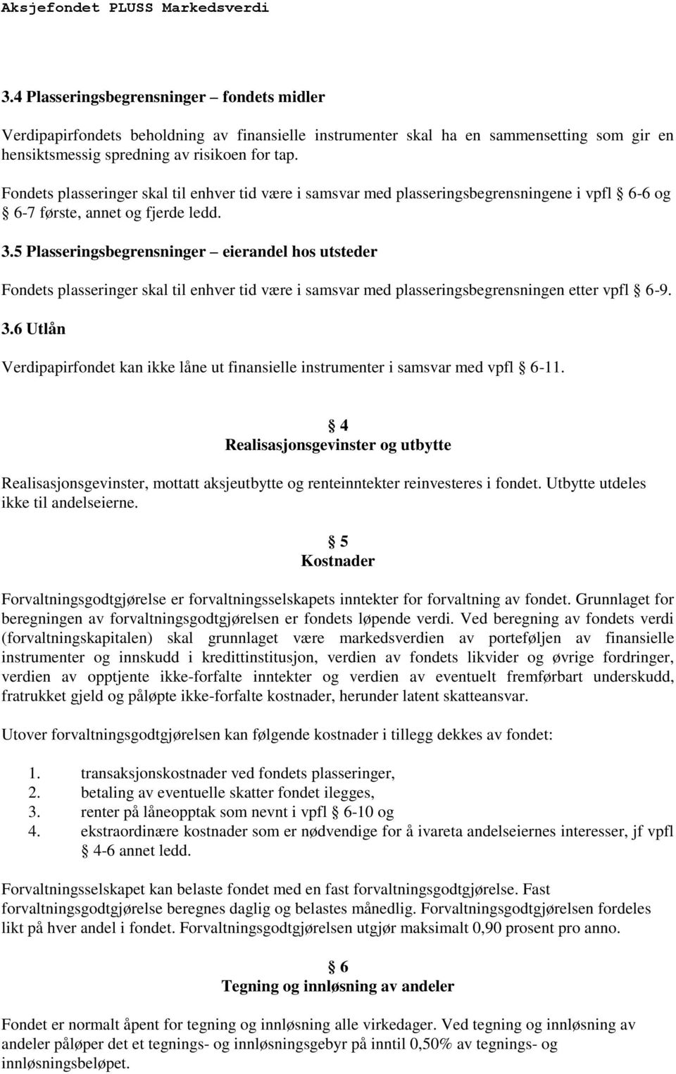 5 Plasseringsbegrensninger eierandel hos utsteder Fondets plasseringer skal til enhver tid være i samsvar med plasseringsbegrensningen etter vpfl 6-9. 3.