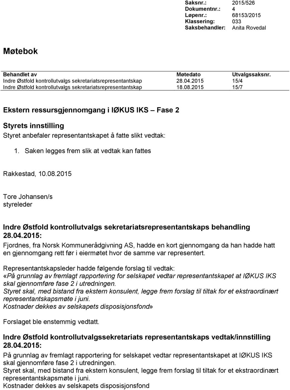 2015 15/7 Ekstern ressursgjennomgang i IØKUS IKS Fase 2 Styrets innstilling Styret anbefaler representantskapet å fatte slikt vedtak: 1. Saken legges frem slik at vedtak kan fattes Rakkestad, 10.08.