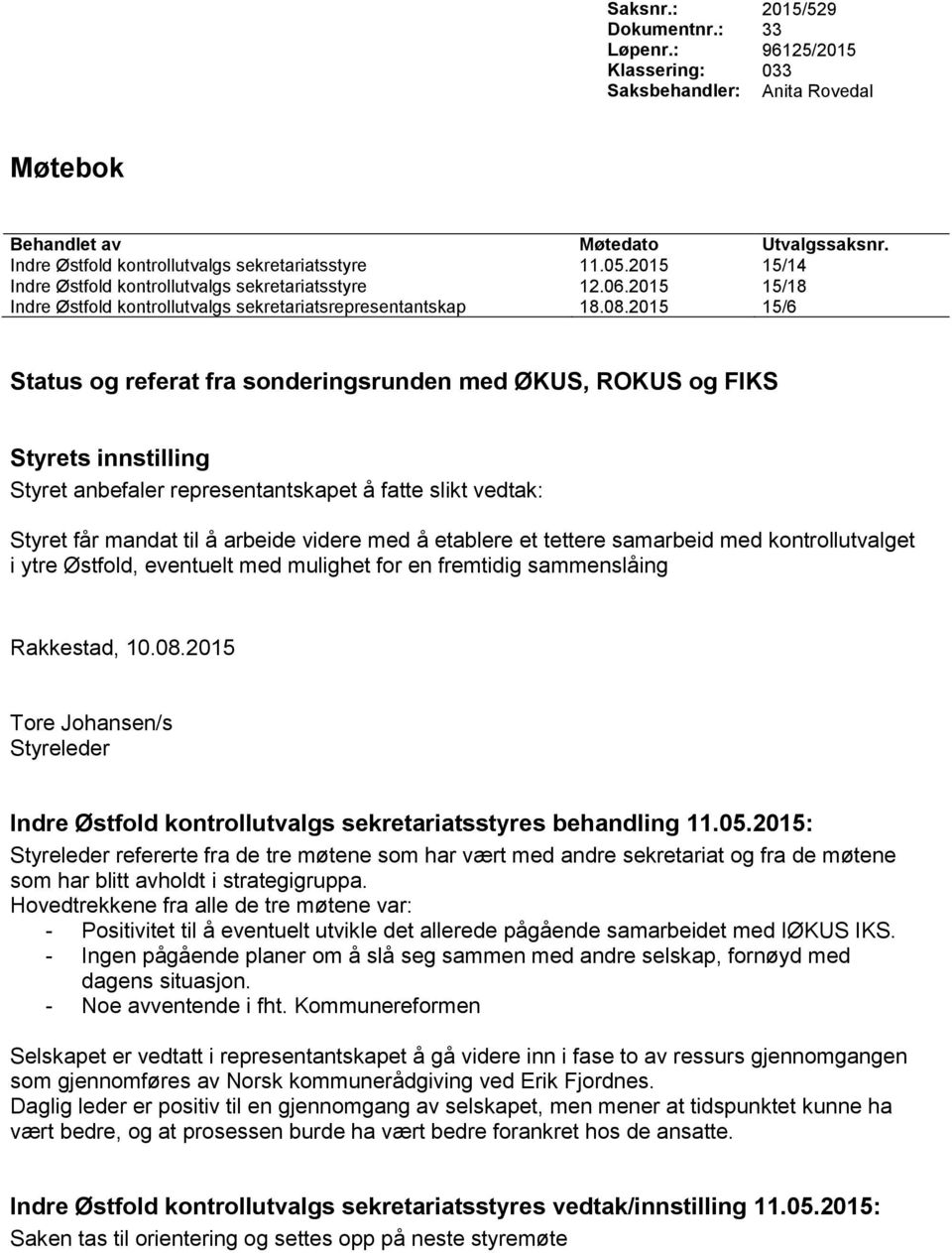 2015 15/6 Status og referat fra sonderingsrunden med ØKUS, ROKUS og FIKS Styrets innstilling Styret anbefaler representantskapet å fatte slikt vedtak: Styret får mandat til å arbeide videre med å