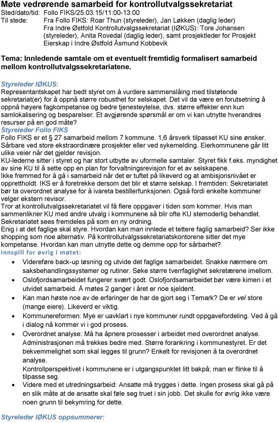 leder), samt prosjektleder for Prosjekt Eierskap i Indre Østfold Åsmund Kobbevik Tema: Innledende samtale om et eventuelt fremtidig formalisert samarbeid mellom kontrollutvalgssekretariatene.