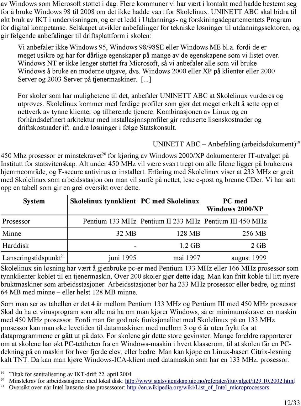 Selskapet utvikler anbefalinger for tekniske løsninger til utdanningssektoren, og gir følgende anbefalinger til driftsplattform i skolen: Vi anbefaler ikke Windows 95, Windows 98/98SE eller Windows