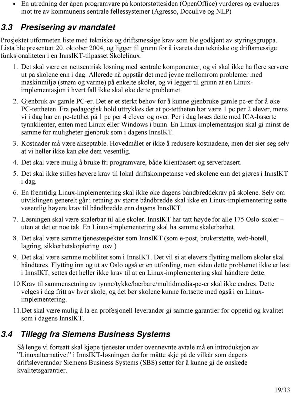 oktober 2004, og ligger til grunn for å ivareta den tekniske og driftsmessige funksjonaliteten i en InnsIKT-tilpasset Skolelinux: 1.