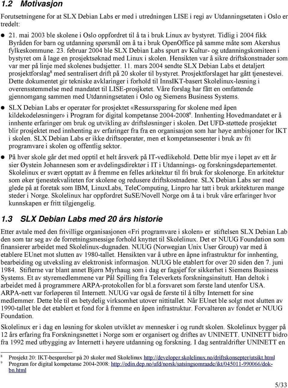 23. februar 2004 ble SLX Debian Labs spurt av Kultur- og utdanningskomiteen i bystyret om å lage en prosjektsøknad med Linux i skolen.