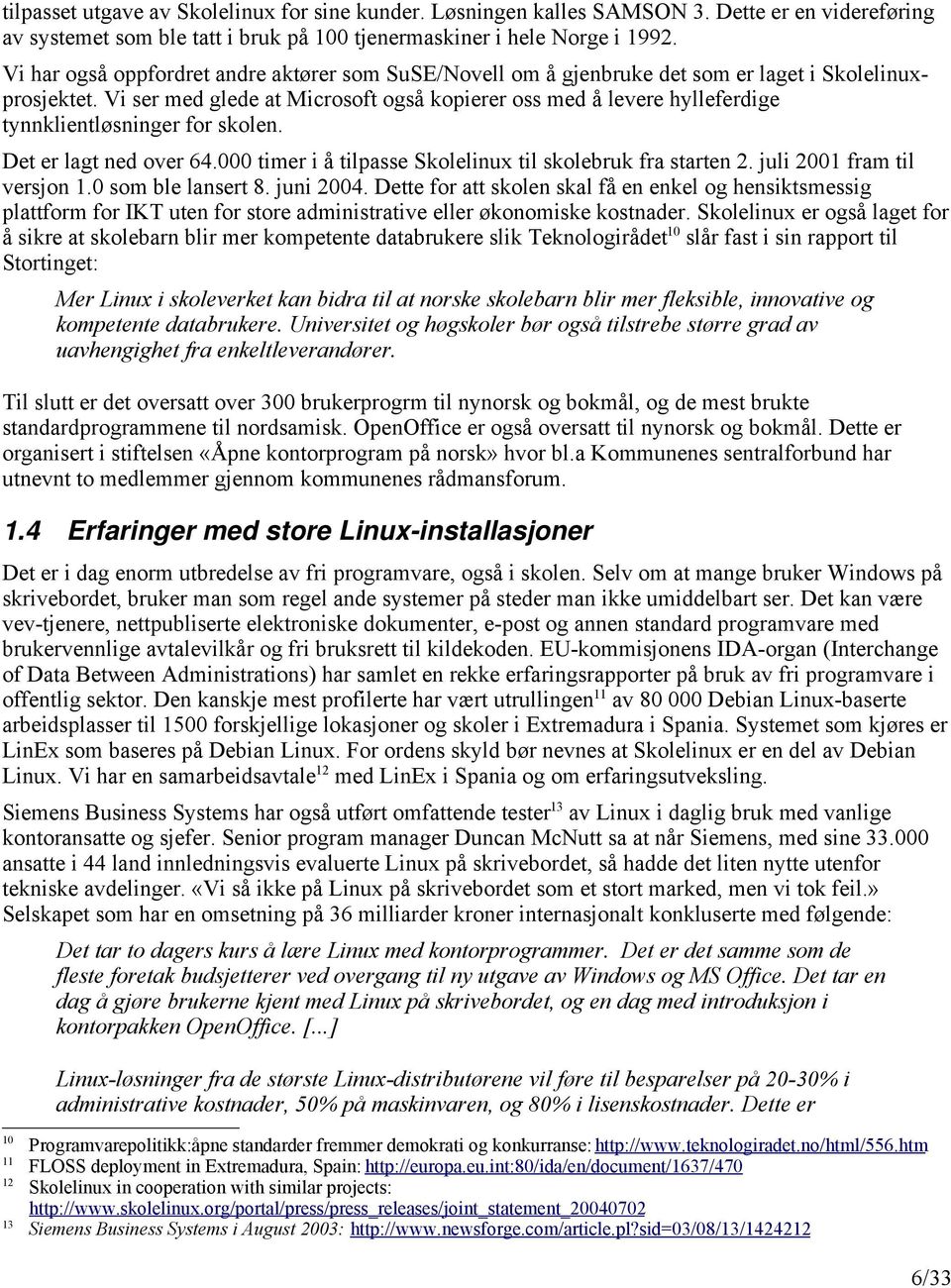 Vi ser med glede at Microsoft også kopierer oss med å levere hylleferdige tynnklientløsninger for skolen. Det er lagt ned over 64.000 timer i å tilpasse Skolelinux til skolebruk fra starten 2.