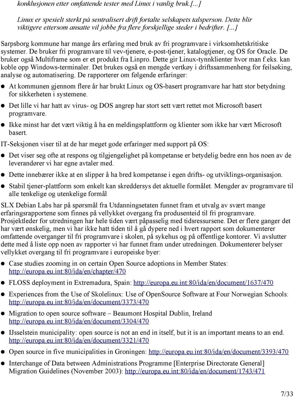 De bruker fri programvare til vev-tjenere, e-post-tjener, katalogtjener, og OS for Oracle. De bruker også Multiframe som er et produkt fra Linpro. Dette gir Linux-tynnklienter hvor man f.eks.