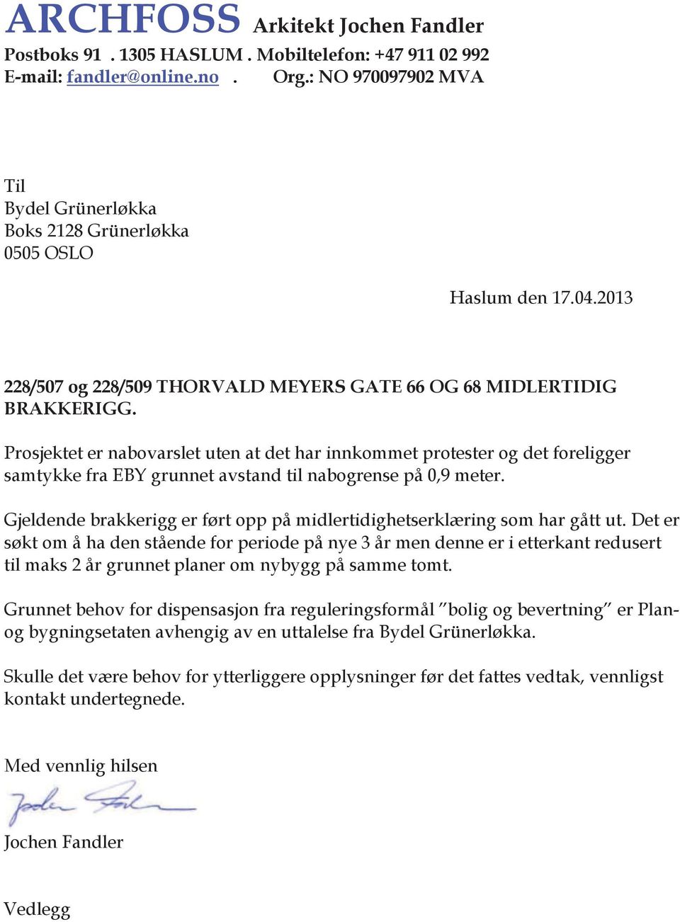 Prosjektet er nabovarslet uten at det har innkommet protester og det foreligger samtykke fra EBY grunnet avstand til nabogrense på 0,9 meter.