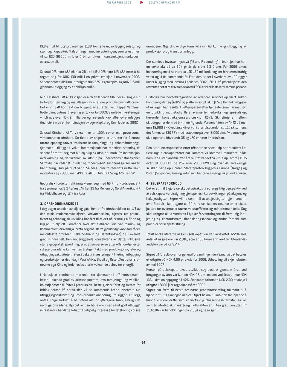 Solstad Offshore ASA eier ca 28,4% i MPU Offshore Lift ASA etter å ha tegnet seg for NOK 130 mill i en privat emisjon i november 2006.