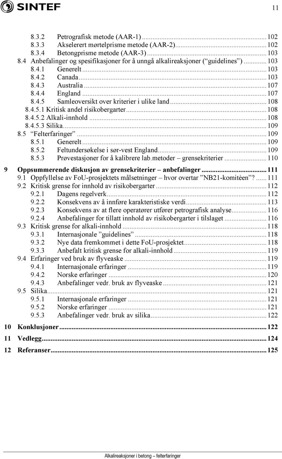 ..108 8.4.5.1 Kritisk andel risikobergarter...108 8.4.5.2 Alkali-innhold...108 8.4.5.3 Silika...109 8.5 Felterfaringer...109 8.5.1 Generelt...109 8.5.2 Feltundersøkelse i sør-vest England...109 8.5.3 Prøvestasjoner for å kalibrere lab.