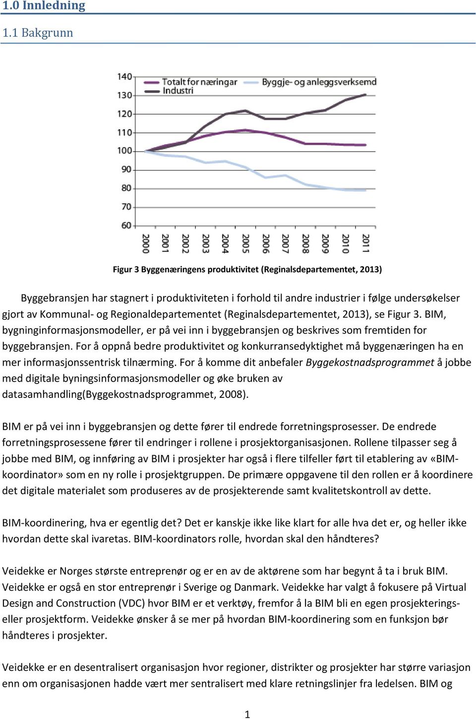 Regionaldepartementet (Reginalsdepartementet, 2013), se Figur 3. BIM, bygninginformasjonsmodeller, er på vei inn i byggebransjen og beskrives som fremtiden for byggebransjen.