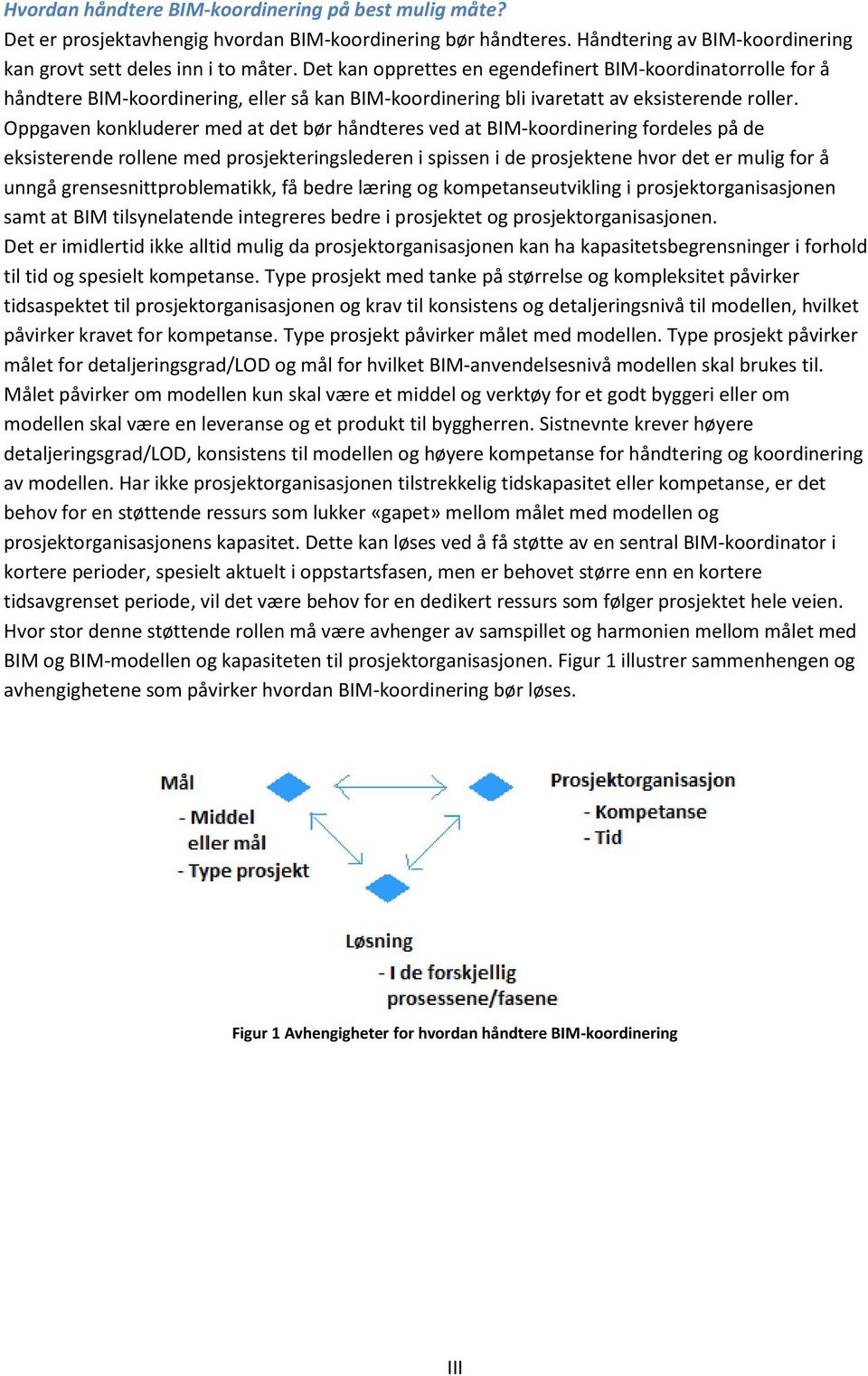 Oppgaven konkluderer med at det bør håndteres ved at BIM-koordinering fordeles på de eksisterende rollene med prosjekteringslederen i spissen i de prosjektene hvor det er mulig for å unngå