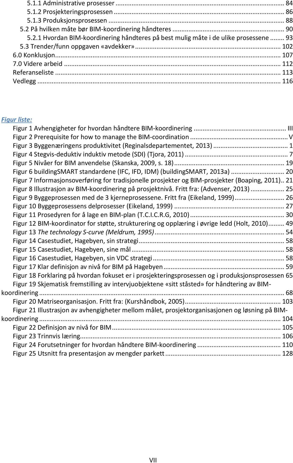 .. 116 Figur liste: Figur 1 Avhengigheter for hvordan håndtere BIM-koordinering... III Figur 2 Prerequisite for how to manage the BIM-coordination.