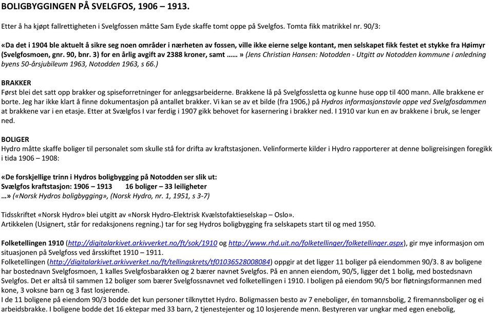 3) for en årlig avgift av 2388 kroner, samt» (Jens Christian Hansen: Notodden - Utgitt av Notodden kommune i anledning byens 50-årsjubileum 1963, Notodden 1963, s 66.