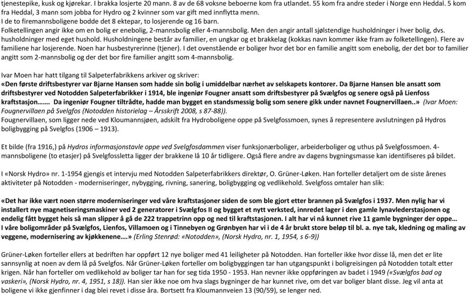 Folketellingen angir ikke om en bolig er enebolig, 2-mannsbolig eller 4-mannsbolig. Men den angir antall sjølstendige husholdninger i hver bolig, dvs. husholdninger med eget hushold.