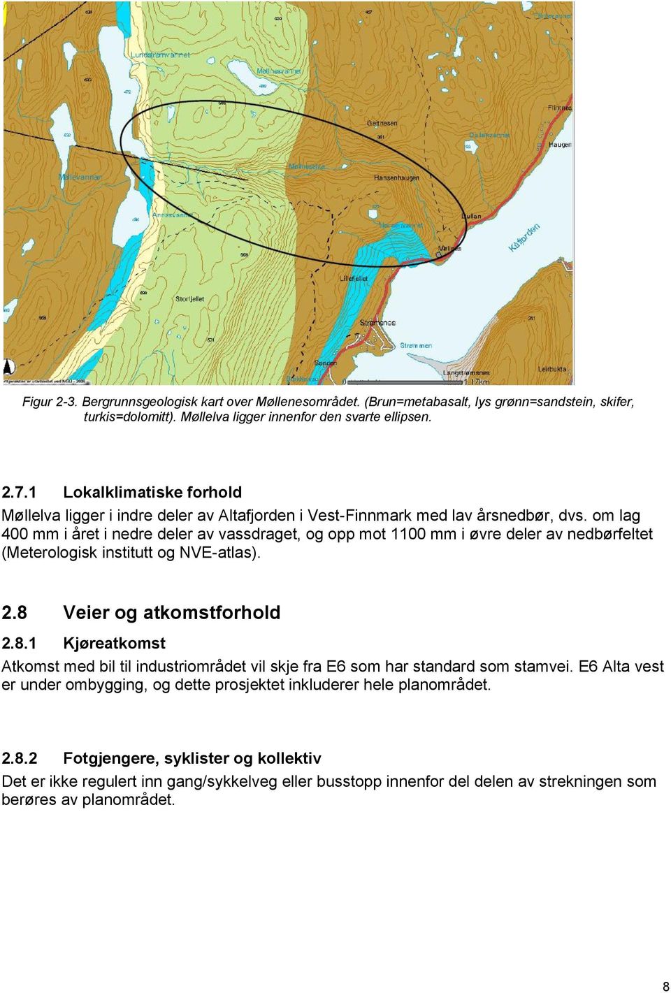 om lag 400 mm i året i nedre deler av vassdraget, og opp mot 1100 mm i øvre deler av nedbørfeltet (Meterologisk institutt og NVE-atlas). 2.8 