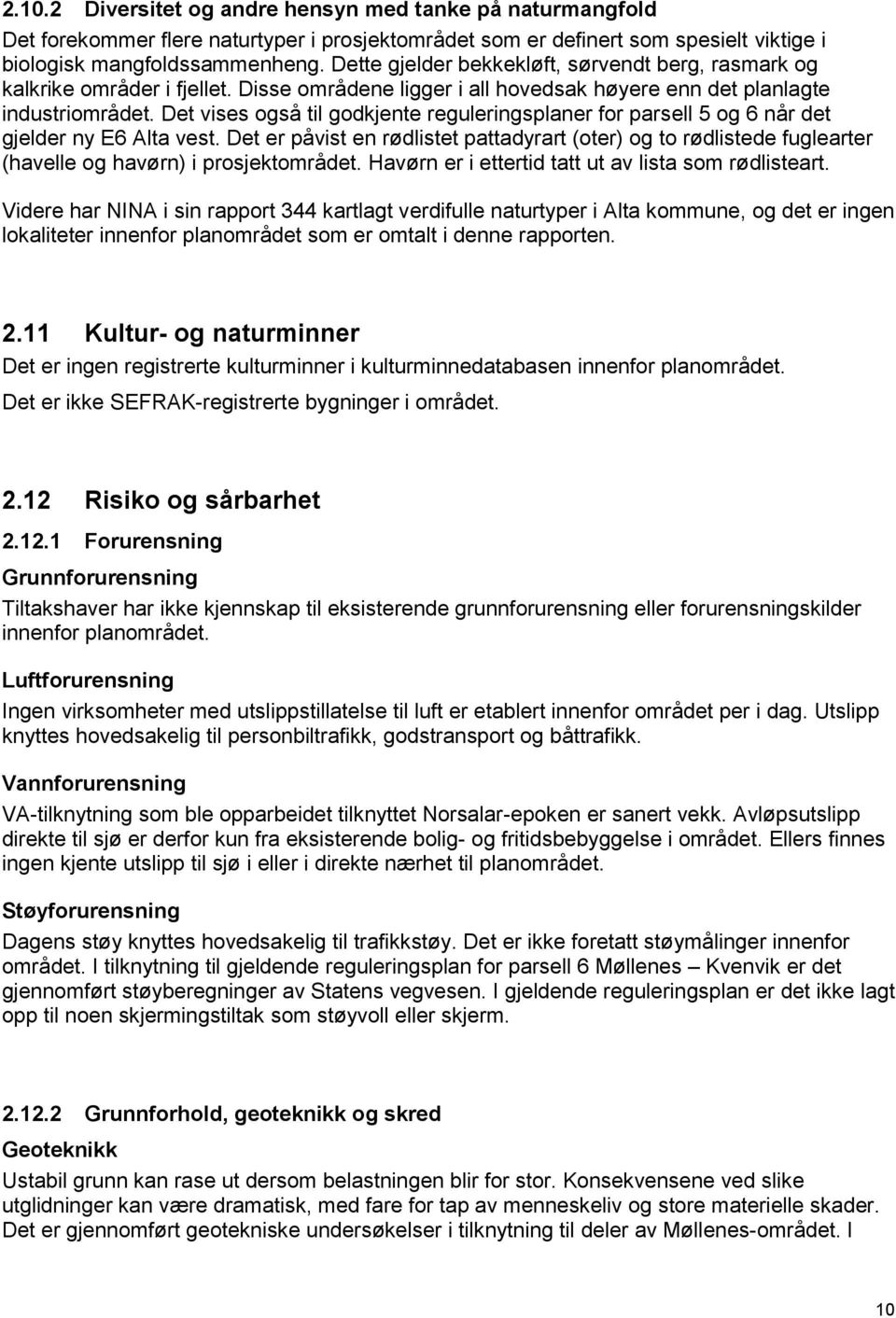 Det vises også til godkjente reguleringsplaner for parsell 5 og 6 når det gjelder ny E6 Alta vest.