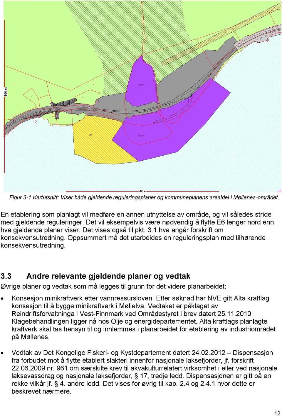 Det vil eksempelvis være nødvendig å flytte E6 lenger nord enn hva gjeldende planer viser. Det vises også til pkt. 3.1 hva angår forskrift om konsekvensutredning.