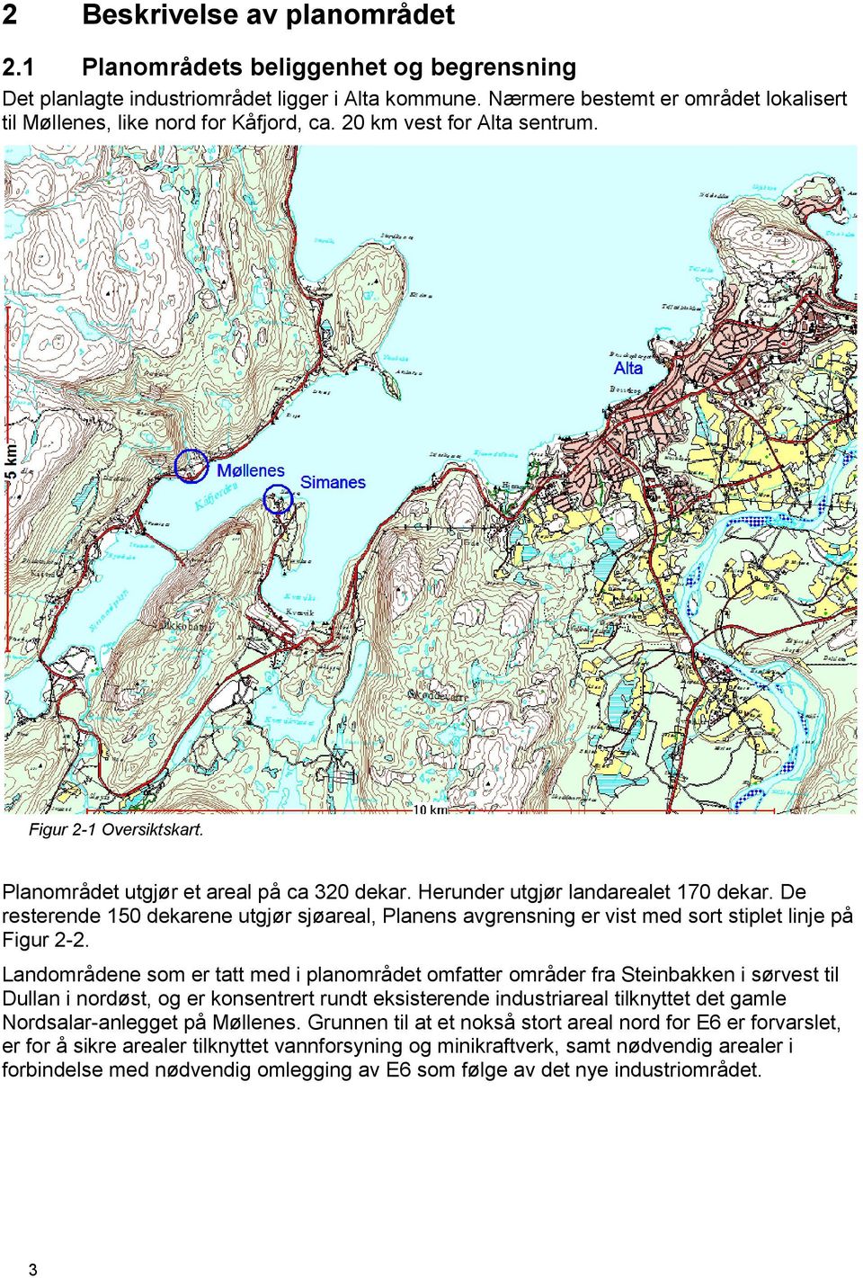 Herunder utgjør landarealet 170 dekar. De resterende 150 dekarene utgjør sjøareal, Planens avgrensning er vist med sort stiplet linje på Figur 2-2.