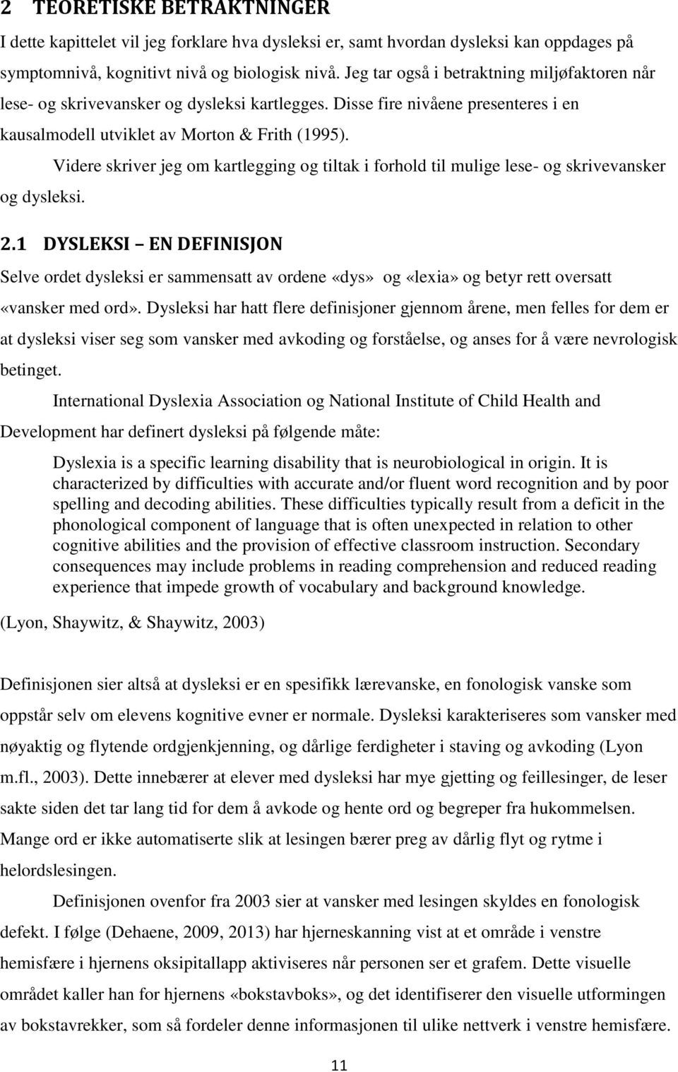 1 DYSLEKSI EN DEFINISJON Selve ordet dysleksi er sammensatt av ordene «dys» og «lexia» og betyr rett oversatt «vansker med ord».