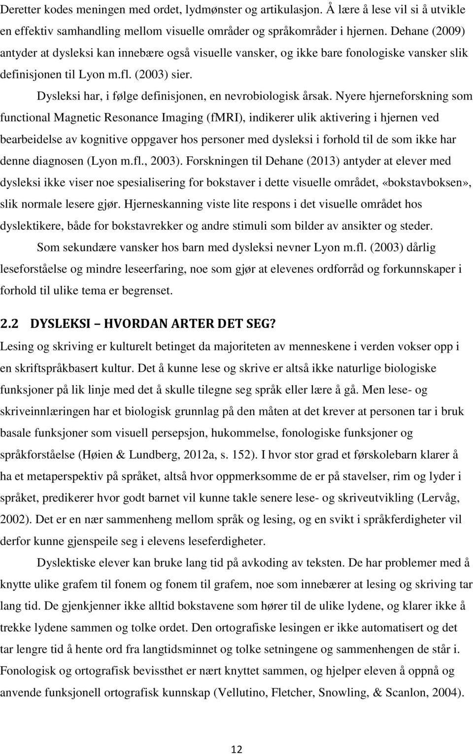 Dysleksi har, i følge definisjonen, en nevrobiologisk årsak.