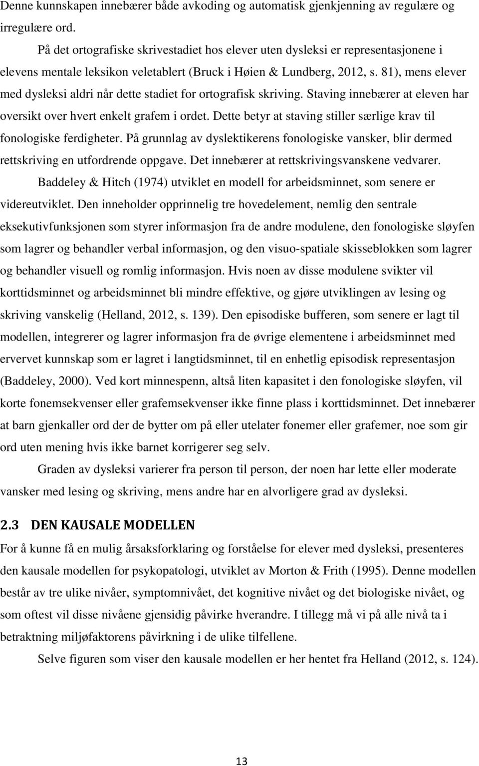 81), mens elever med dysleksi aldri når dette stadiet for ortografisk skriving. Staving innebærer at eleven har oversikt over hvert enkelt grafem i ordet.