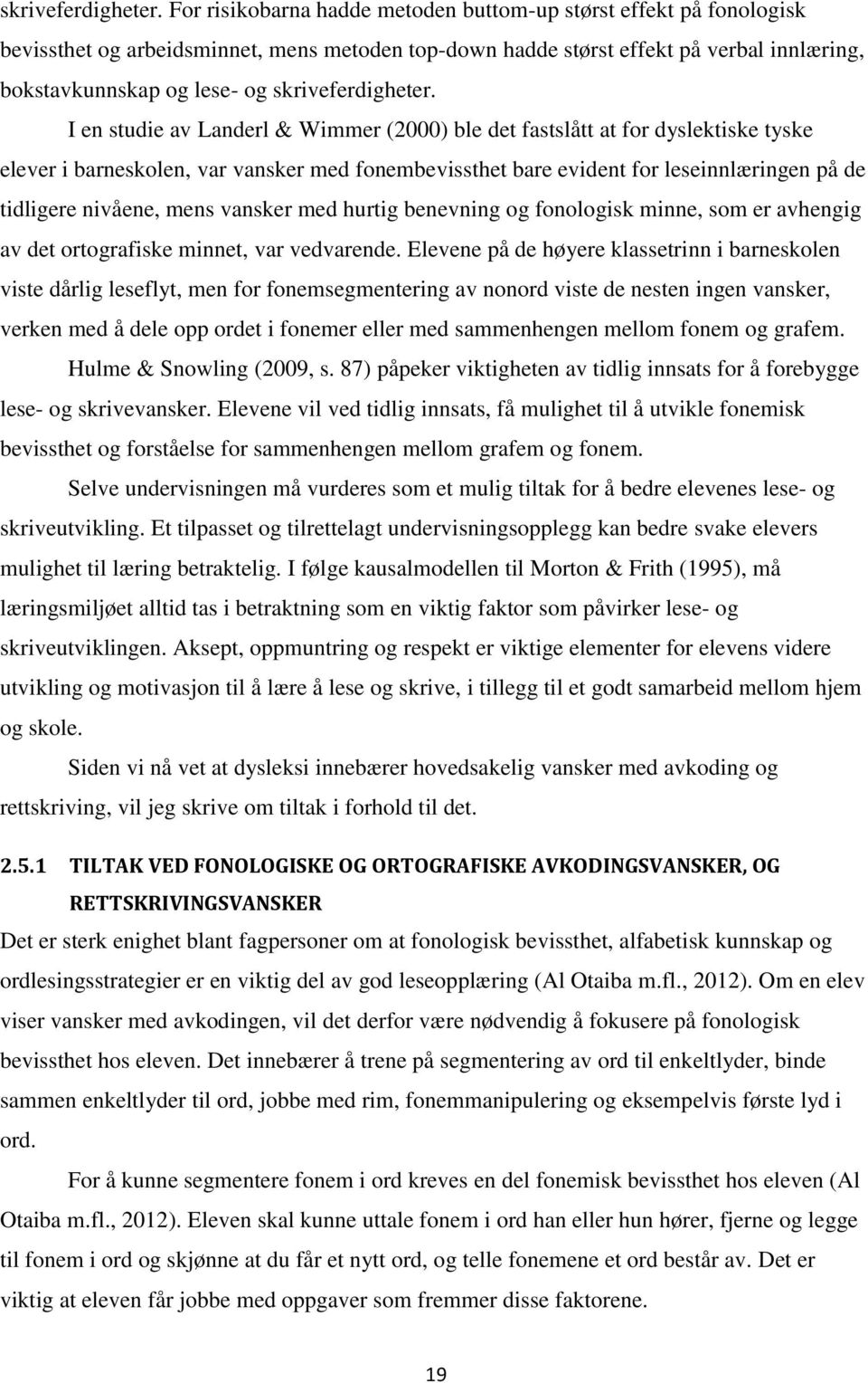 studie av Landerl & Wimmer (2000) ble det fastslått at for dyslektiske tyske elever i barneskolen, var vansker med fonembevissthet bare evident for leseinnlæringen på de tidligere nivåene, mens