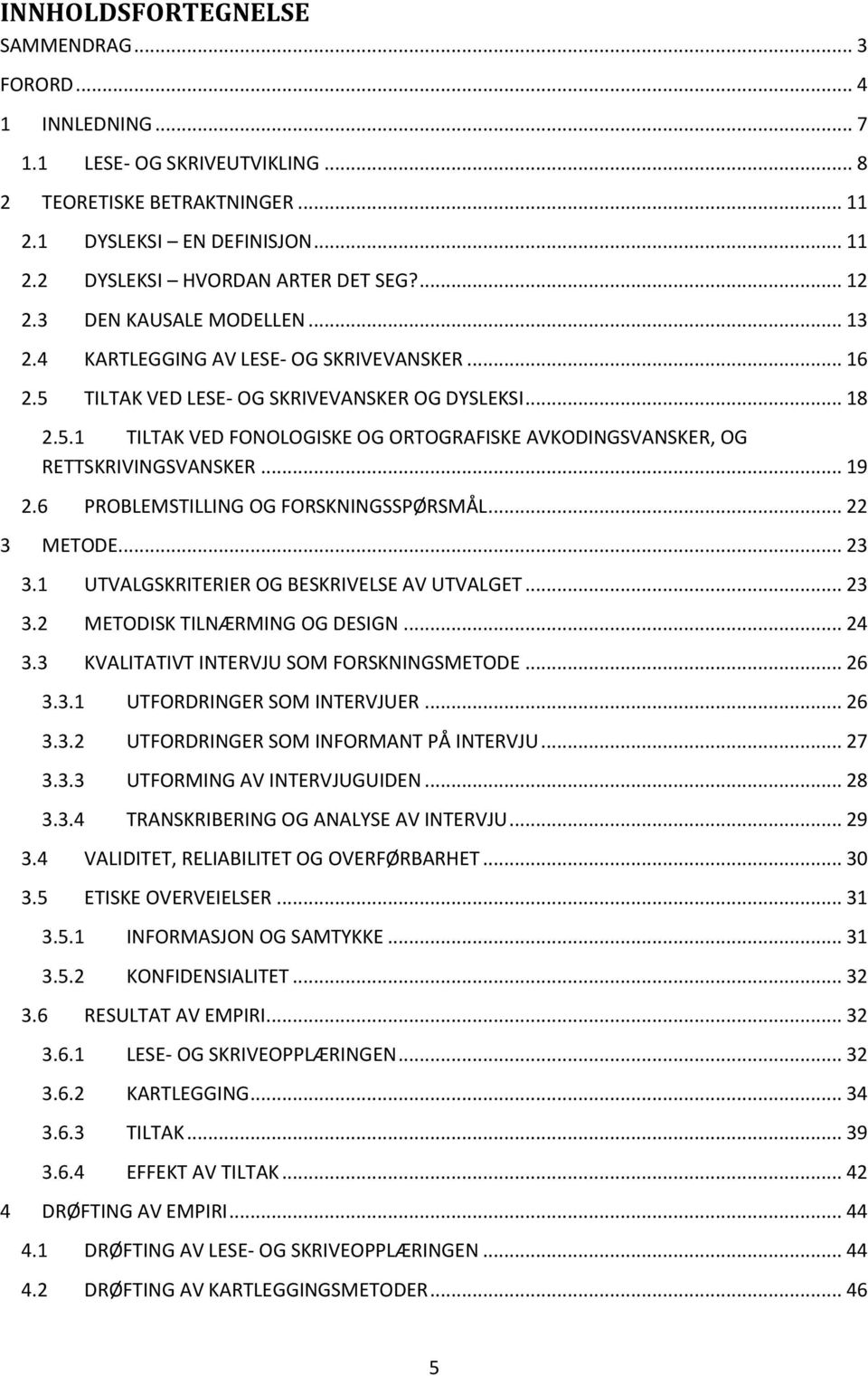 .. 19 2.6 PROBLEMSTILLING OG FORSKNINGSSPØRSMÅL... 22 3 METODE... 23 3.1 UTVALGSKRITERIER OG BESKRIVELSE AV UTVALGET... 23 3.2 METODISK TILNÆRMING OG DESIGN... 24 3.