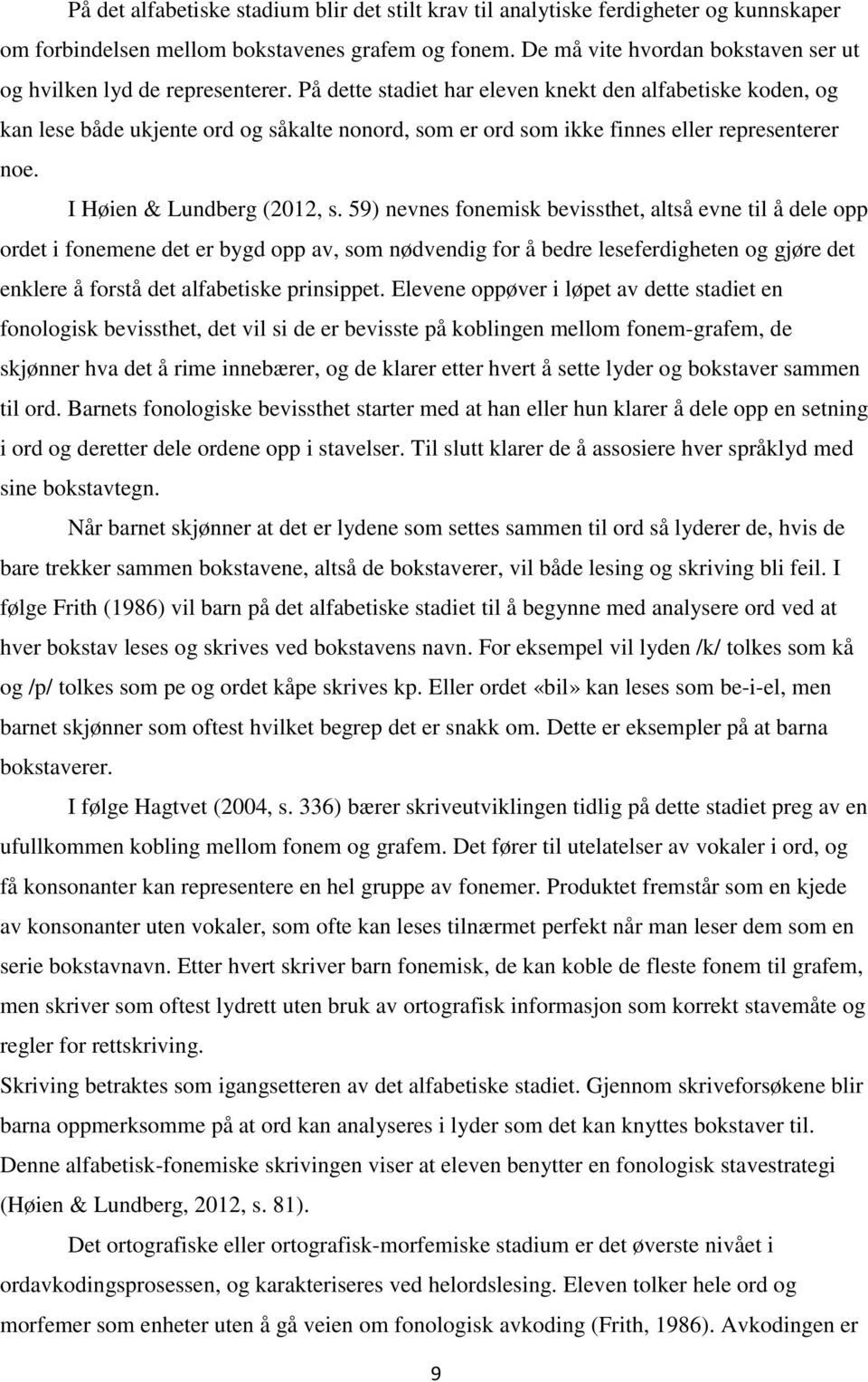 På dette stadiet har eleven knekt den alfabetiske koden, og kan lese både ukjente ord og såkalte nonord, som er ord som ikke finnes eller representerer noe. I Høien & Lundberg (2012, s.