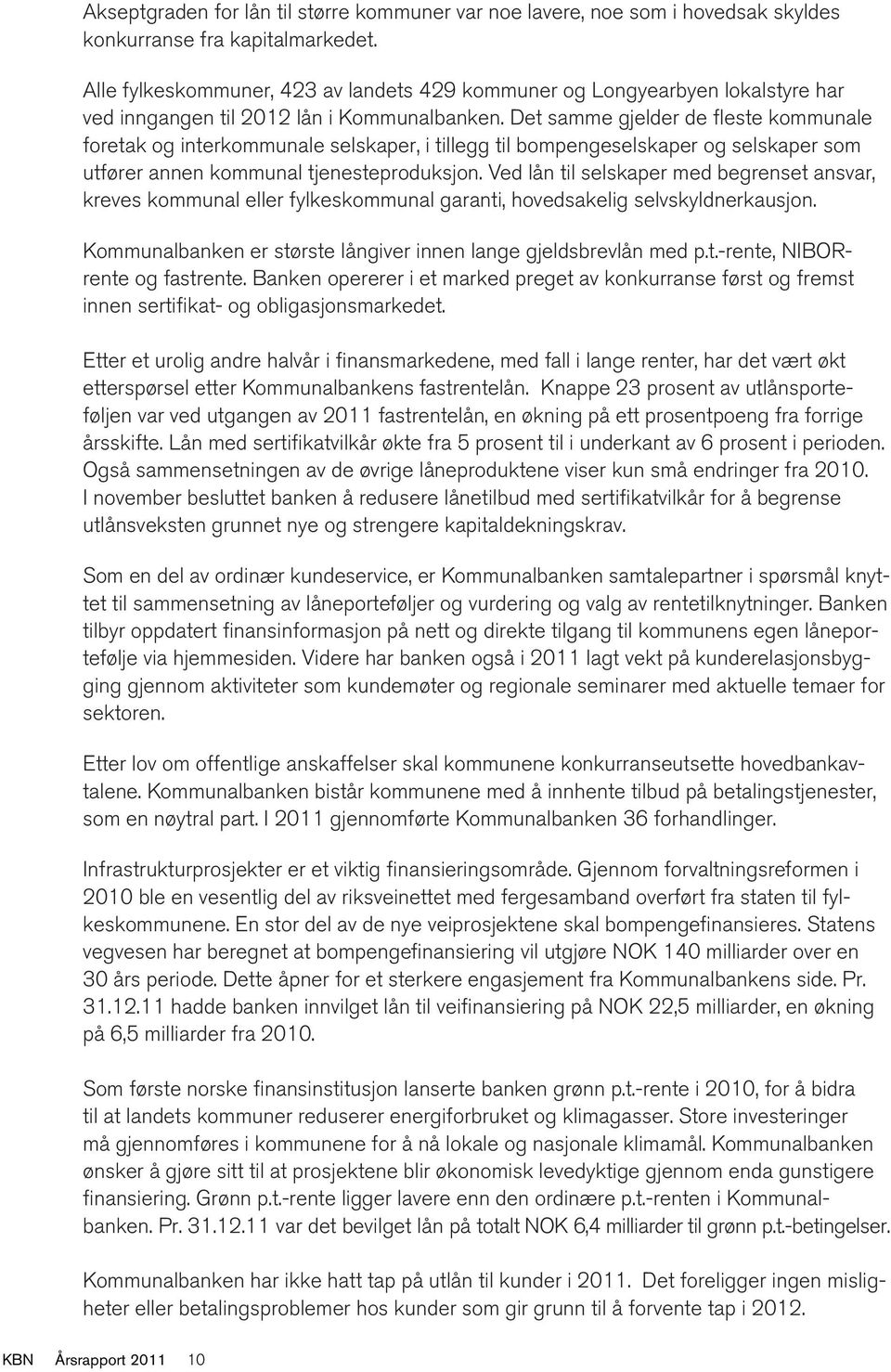 Det samme gjelder de fleste kommunale foretak og interkommunale selskaper, i tillegg til bompengeselskaper og selskaper som utfører annen kommunal tjenesteproduksjon.