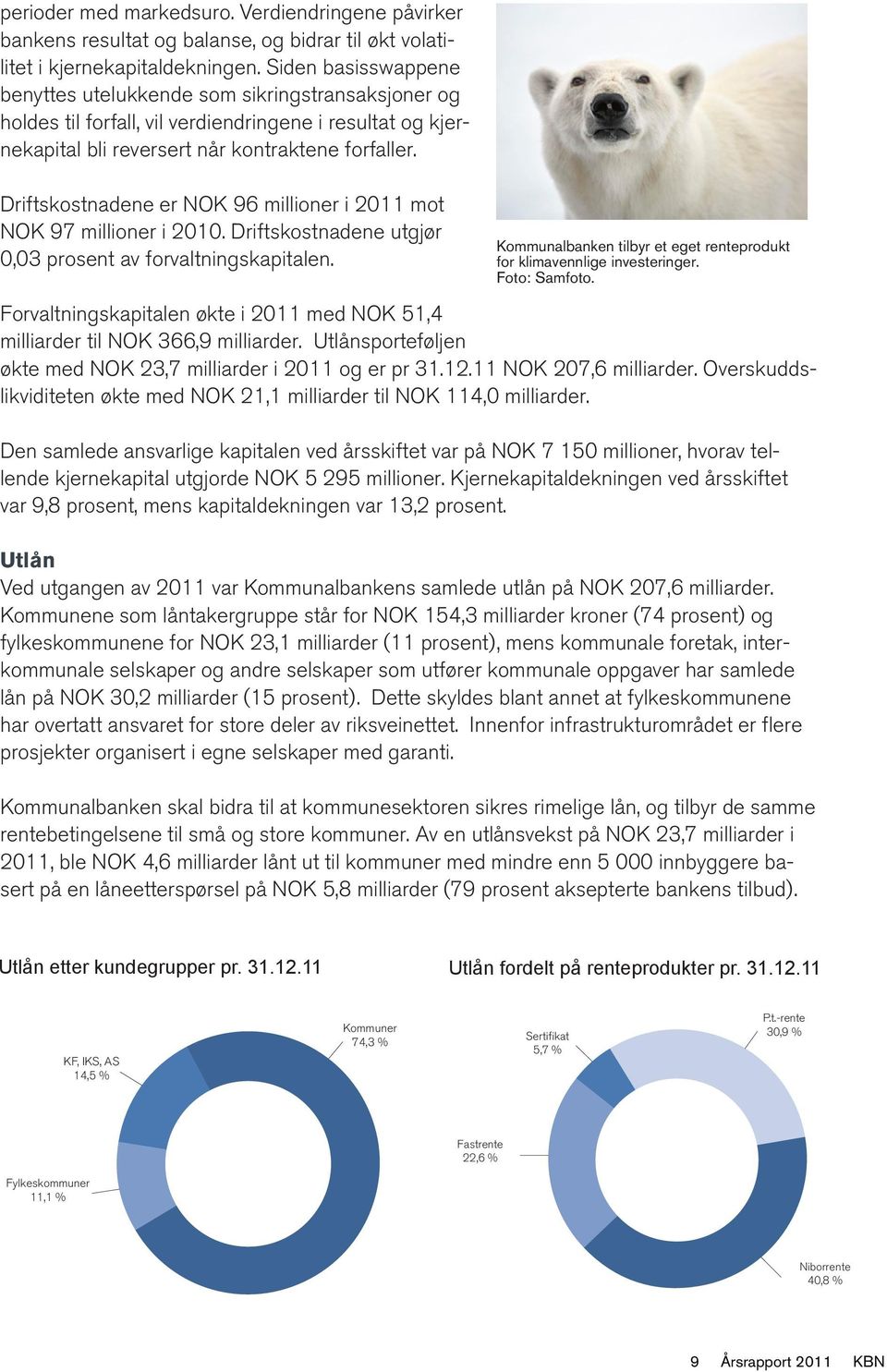 Driftskostnadene er NOK 96 millioner i 2011 mot NOK 97 millioner i 2010. Driftskostnadene utgjør 0,03 prosent av forvaltningskapitalen.