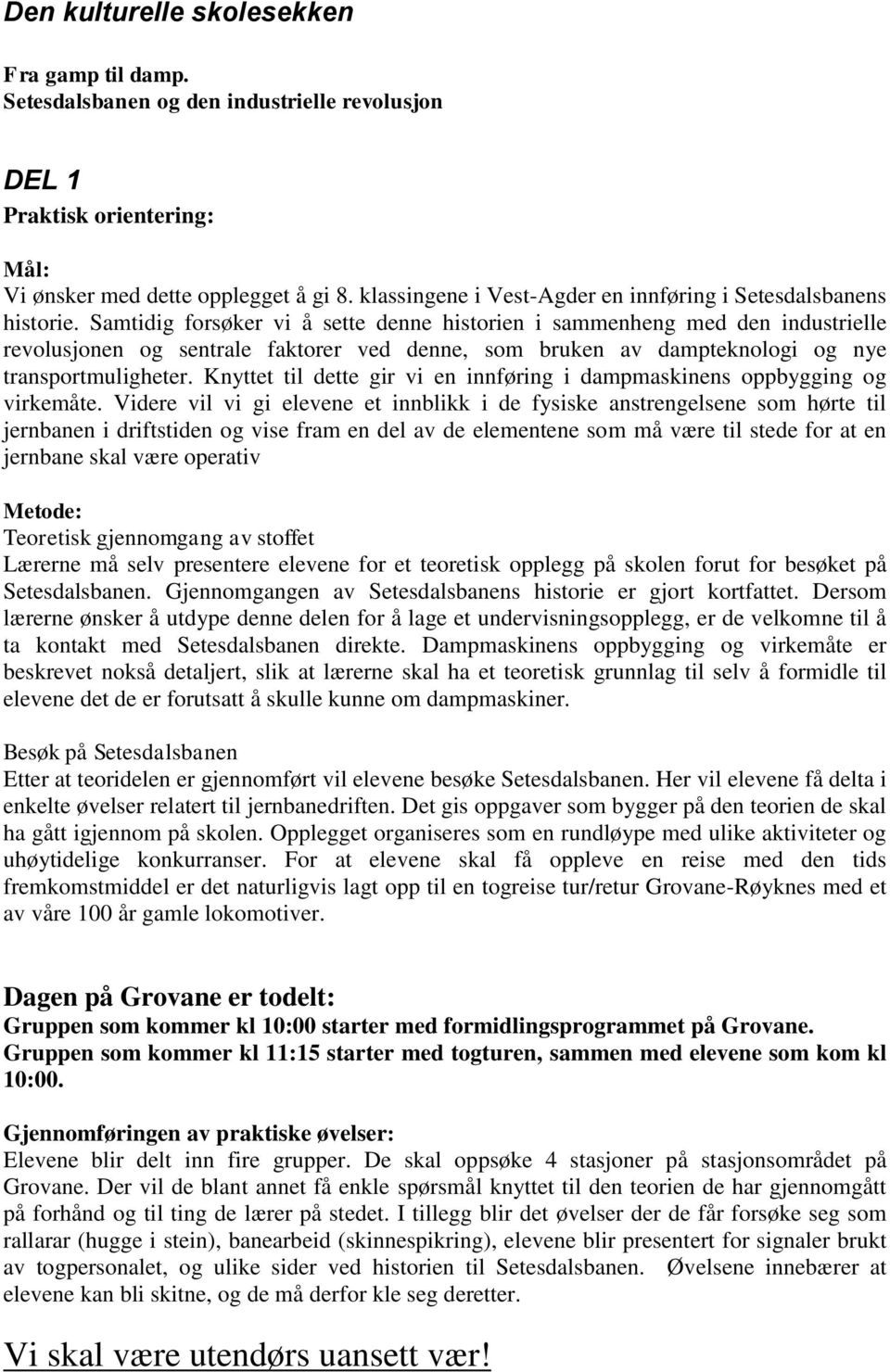 Samtidig forsøker vi å sette denne historien i sammenheng med den industrielle revolusjonen og sentrale faktorer ved denne, som bruken av dampteknologi og nye transportmuligheter.