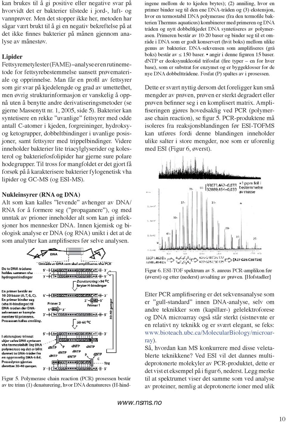 Lipider Fettsyremetylester (FAME) analyse er en rutinemetode for fettsyrebestemmelse uansett prøvemateriale og opprinnelse.