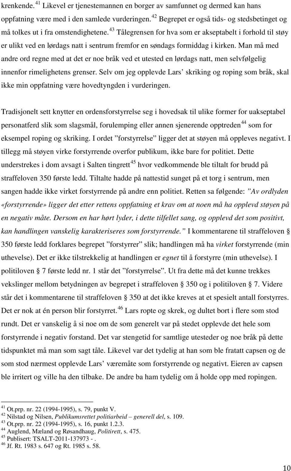 43 Tålegrensen for hva som er akseptabelt i forhold til støy er ulikt ved en lørdags natt i sentrum fremfor en søndags formiddag i kirken.