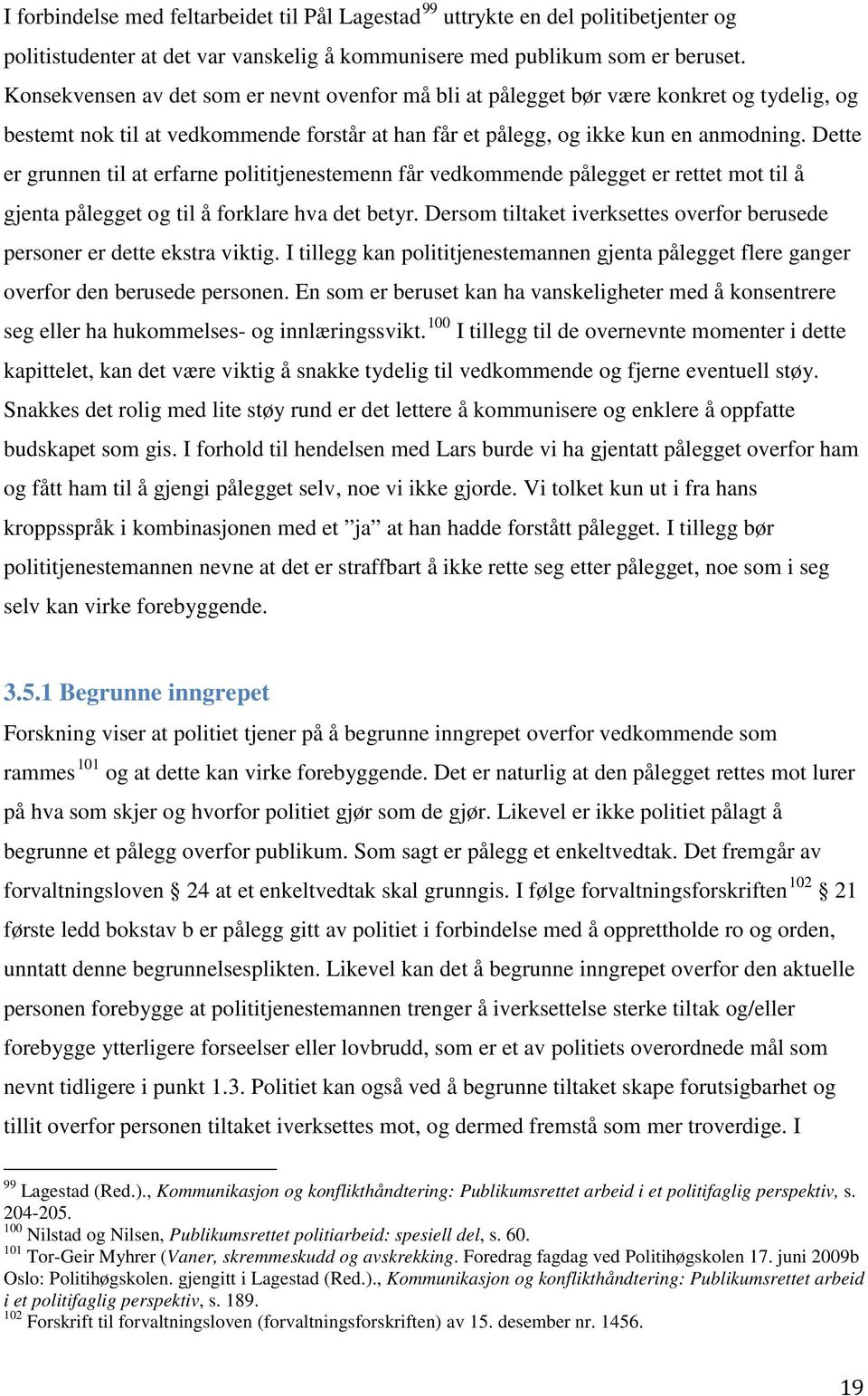 Dette er grunnen til at erfarne polititjenestemenn får vedkommende pålegget er rettet mot til å gjenta pålegget og til å forklare hva det betyr.