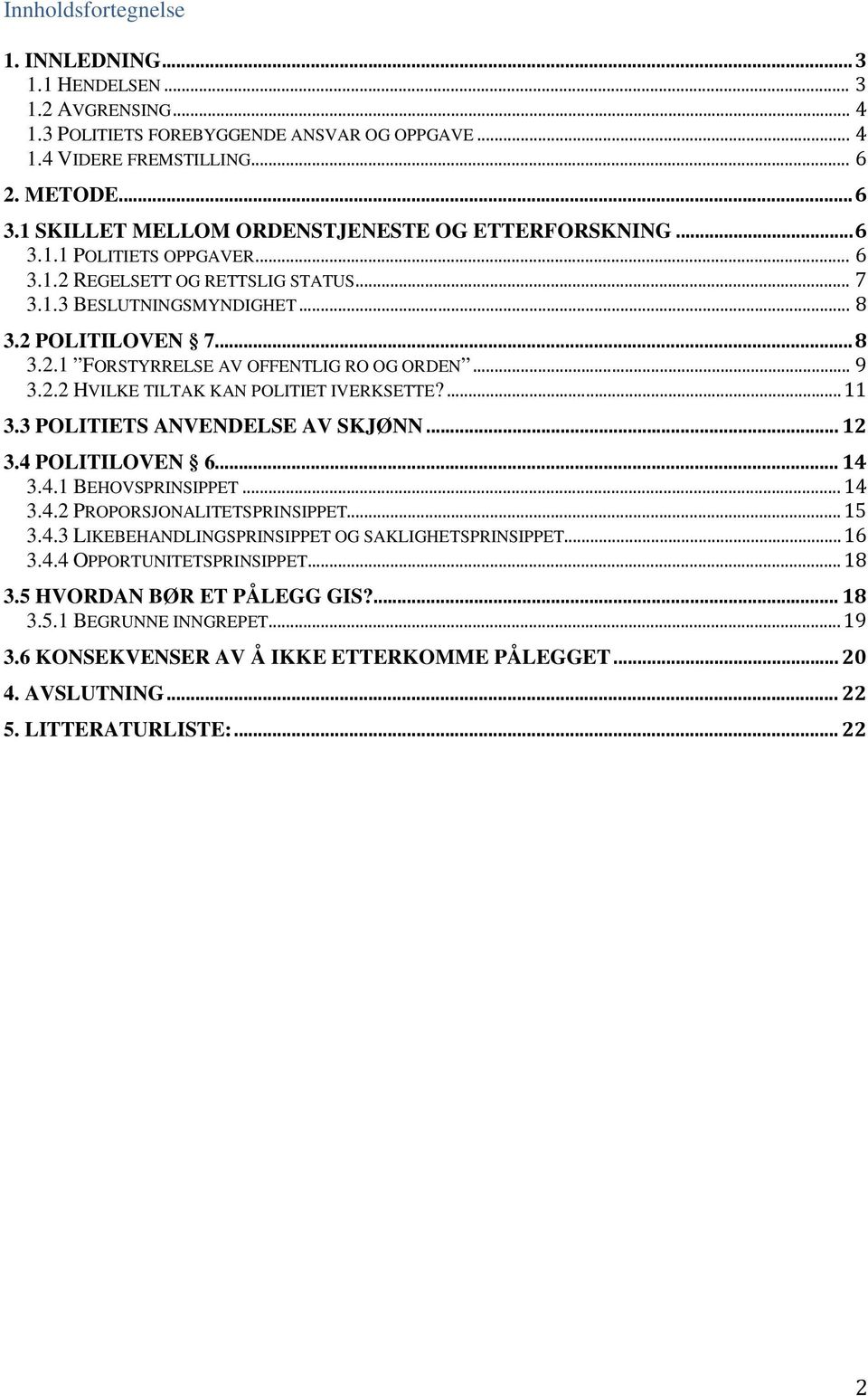 .. 9 3.2.2 HVILKE TILTAK KAN POLITIET IVERKSETTE?... 11 3.3 POLITIETS ANVENDELSE AV SKJØNN... 12 3.4 POLITILOVEN 6... 14 3.4.1 BEHOVSPRINSIPPET... 14 3.4.2 PROPORSJONALITETSPRINSIPPET... 15 3.4.3 LIKEBEHANDLINGSPRINSIPPET OG SAKLIGHETSPRINSIPPET.