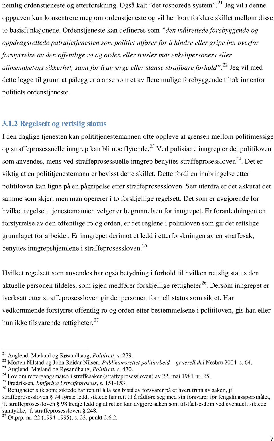 Ordenstjeneste kan defineres som den målrettede forebyggende og oppdragsrettede patruljetjenesten som politiet utfører for å hindre eller gripe inn overfor forstyrrelse av den offentlige ro og orden