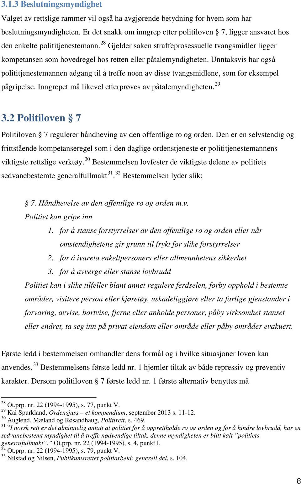 28 Gjelder saken straffeprosessuelle tvangsmidler ligger kompetansen som hovedregel hos retten eller påtalemyndigheten.