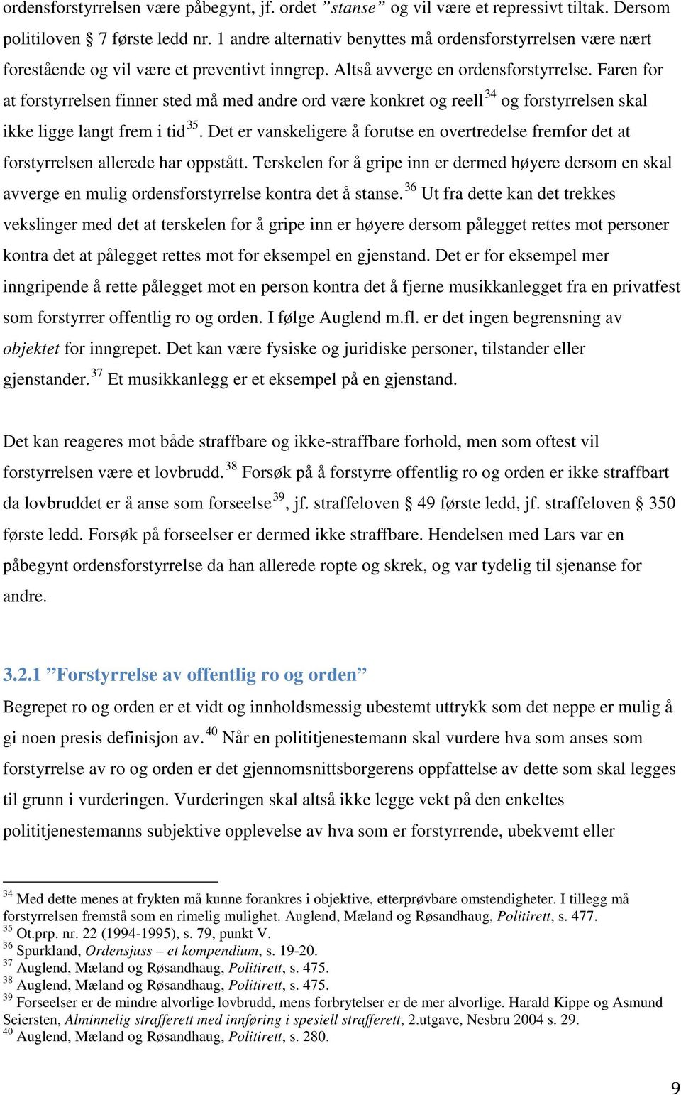 Faren for at forstyrrelsen finner sted må med andre ord være konkret og reell 34 og forstyrrelsen skal ikke ligge langt frem i tid 35.