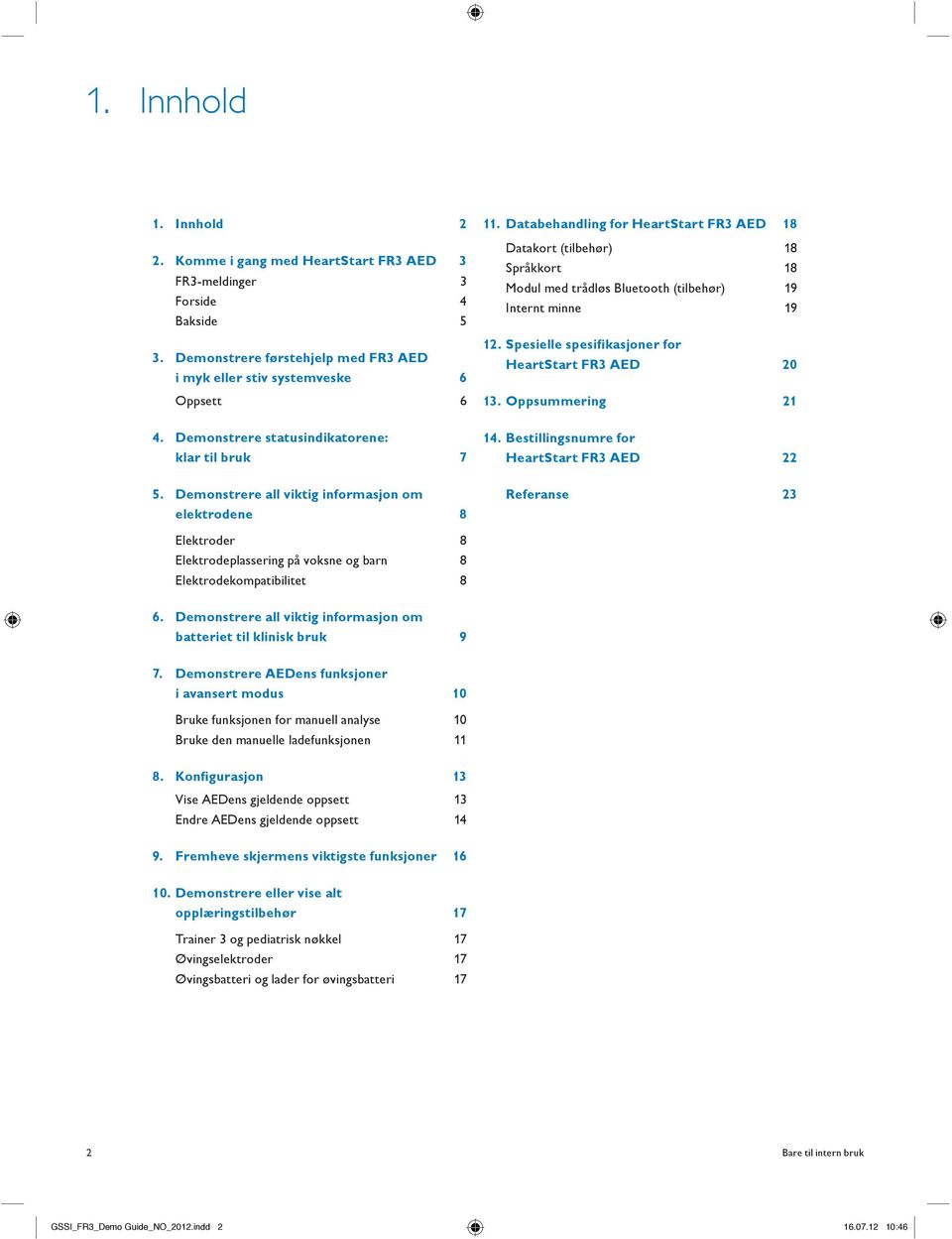 Databehandling for HeartStart FR3 AED 18 Datakort (tilbehør) 18 Språkkort 18 Modul med trådløs Bluetooth (tilbehør) 19 Internt minne 19 12. Spesielle spesifikasjoner for HeartStart FR3 AED 20 13.