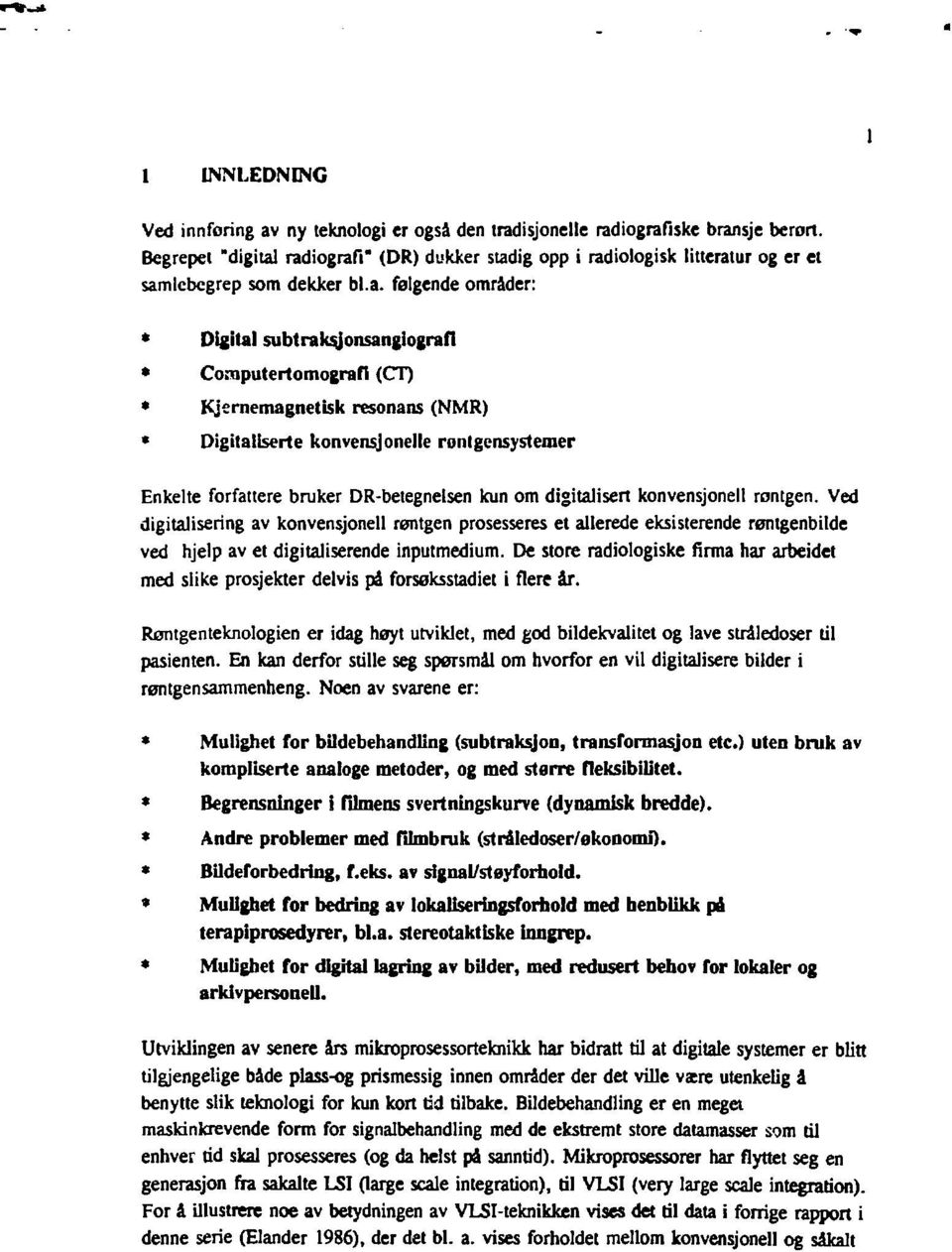 radiografi" (DR) dukker stadig opp i radiologisk litteratur og er et samlcbegrep som dekker bl.a. følgende områder: * Digital subtraksjonsanglografi * Computertomografi (CT) * Kjernemagnetisk