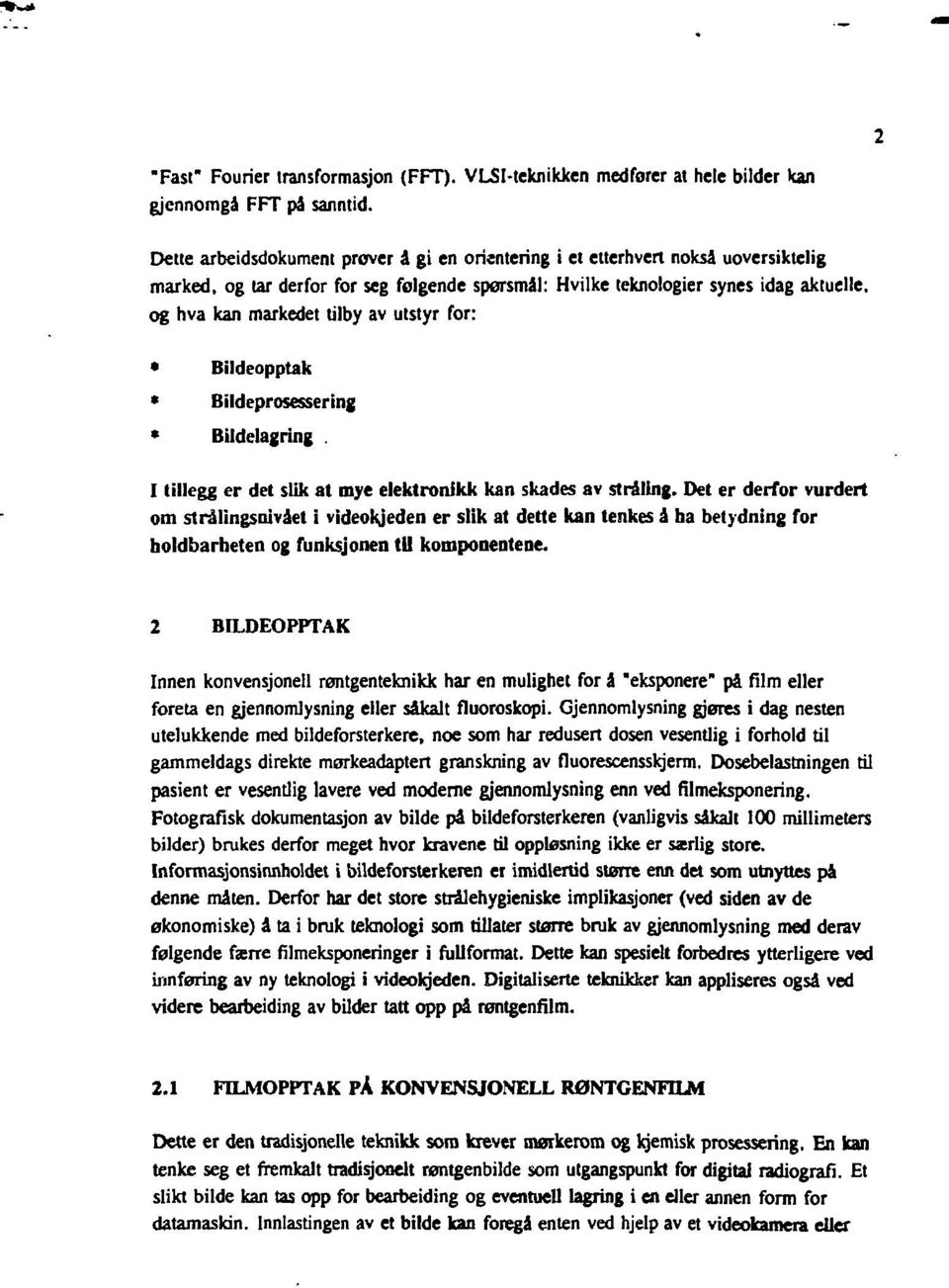 og hva kan markedet tilby av utstyr for: * Bildeopptak * Bildeprosessering * Bildelagring. 1 tillegg er det slik at mye elektronikk kan skades av stråling.