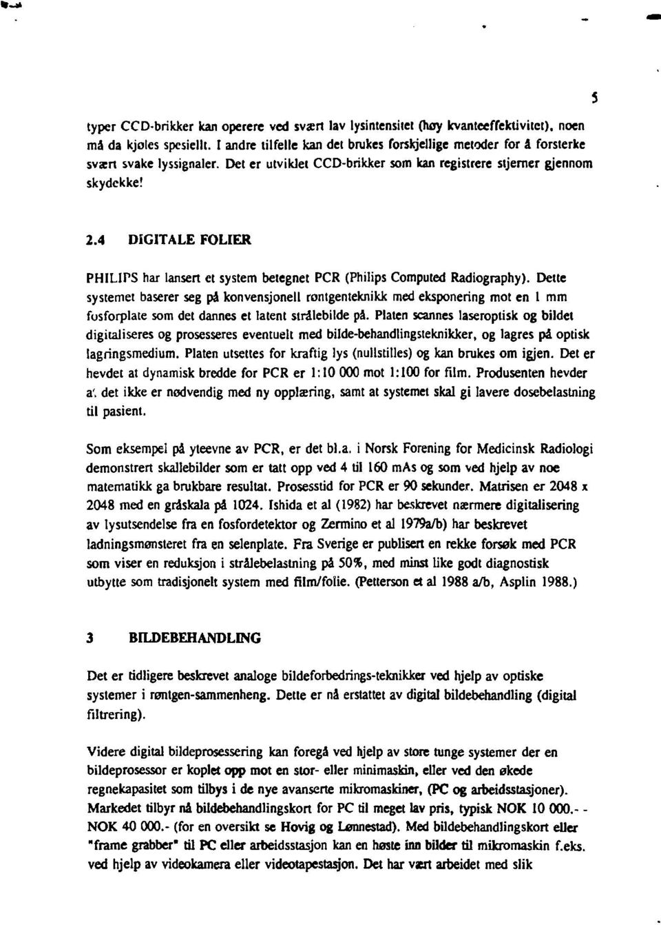 4 DIGITALE FOLIER PHILIPS har lansert et system betegnet PCR (Philips Computed Radiography).