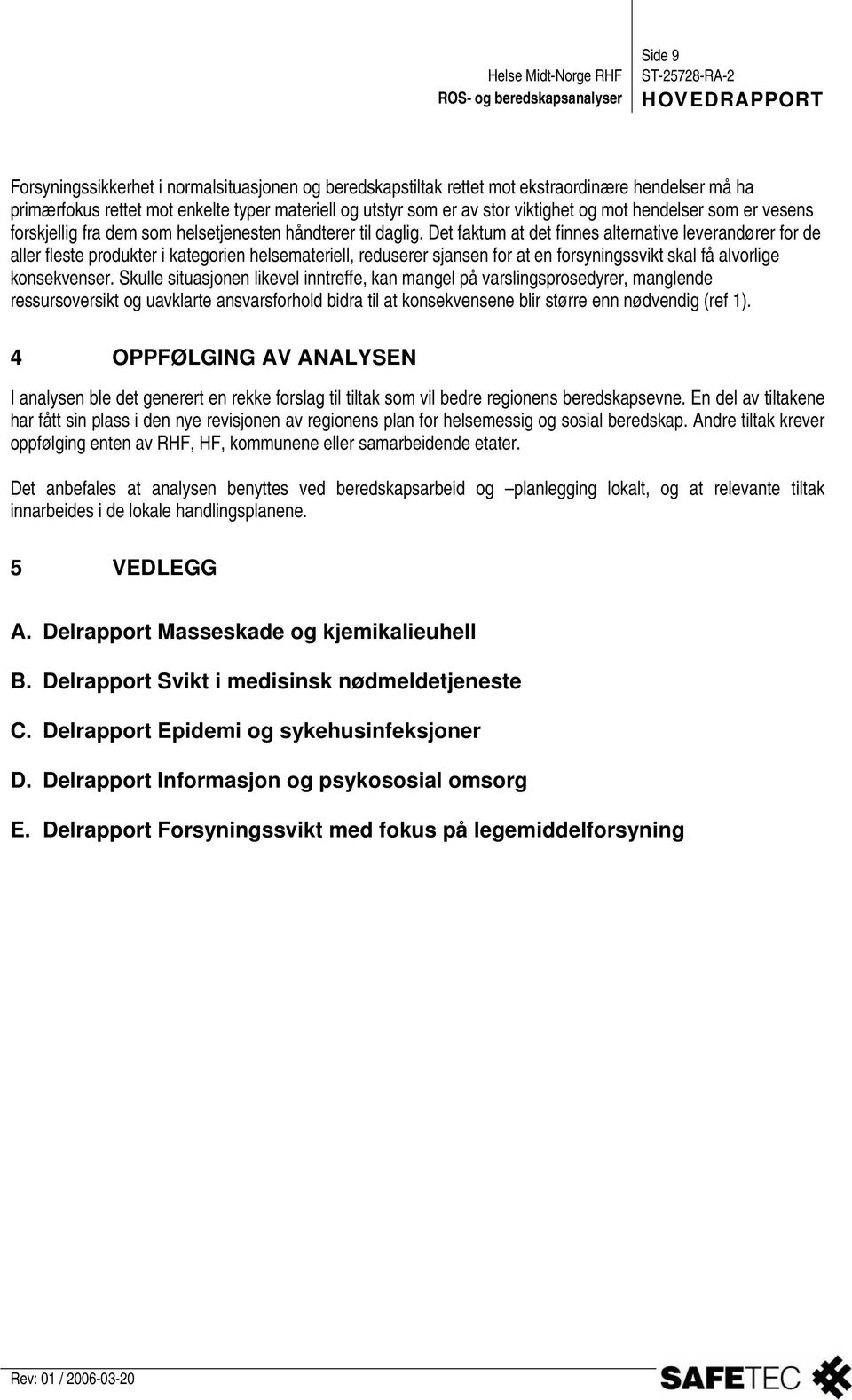 Det faktum at det finnes alternative leverandører for de aller fleste produkter i kategorien helsemateriell, reduserer sjansen for at en forsyningssvikt skal få alvorlige konsekvenser.