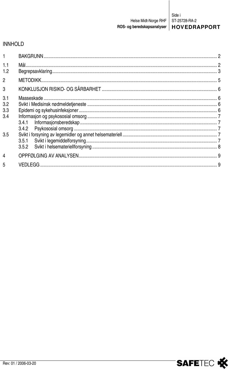 .. 7 3.4.1 Informasjonsberedskap... 7 3.4.2 Psykososial omsorg... 7 3.5 Svikt i forsyning av legemidler og annet helsemateriell.