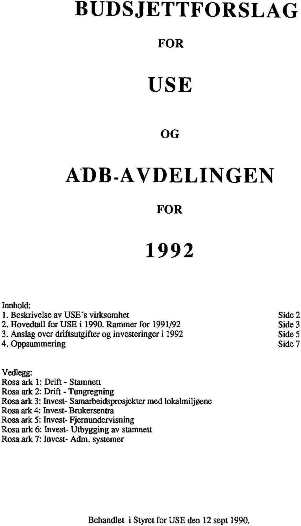 Oppsummering Side 7 Vedlegg: Rosa ark 1: Drift - Stamnett Rosa ark 2: Drift - Tungregning Rosa ark 3: Invest- Samarbeidsprosjekter med