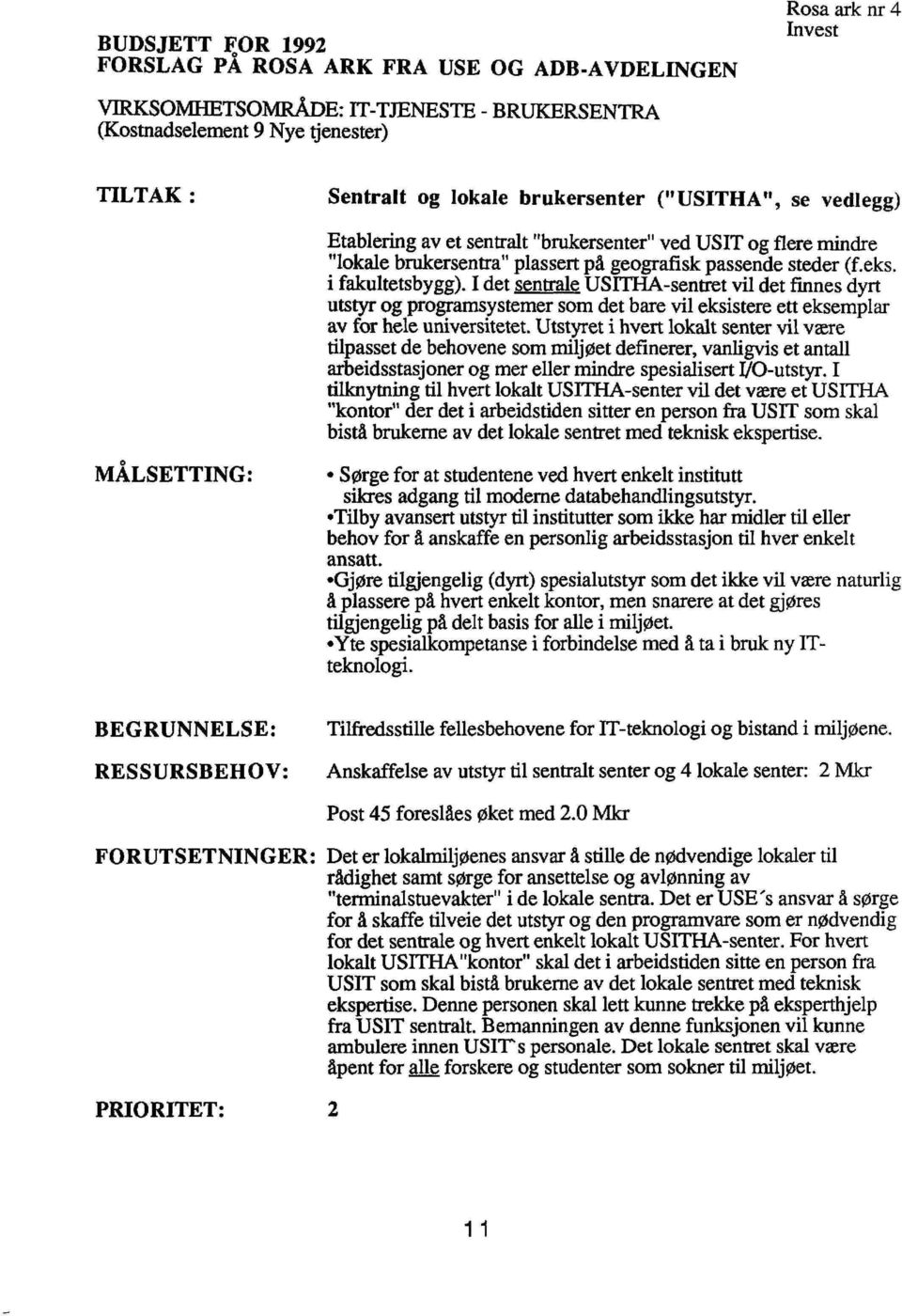 I det sentrale USITHA-sentret vil det finnes dyrt utstyr og programsystemer som det bare vil eksistere ett eksemplar av for hele universitetet.